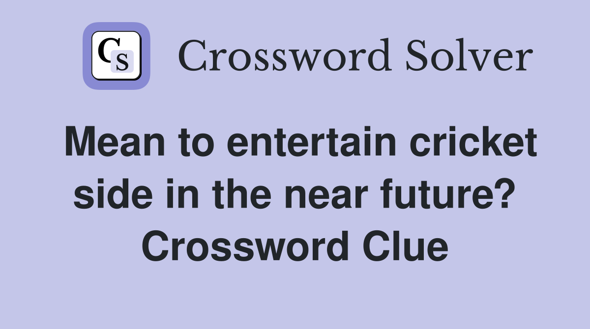 Mean to entertain cricket side in the near future? Crossword Clue